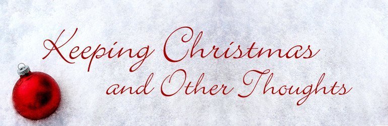 Keeping Christmas and Other Thoughts