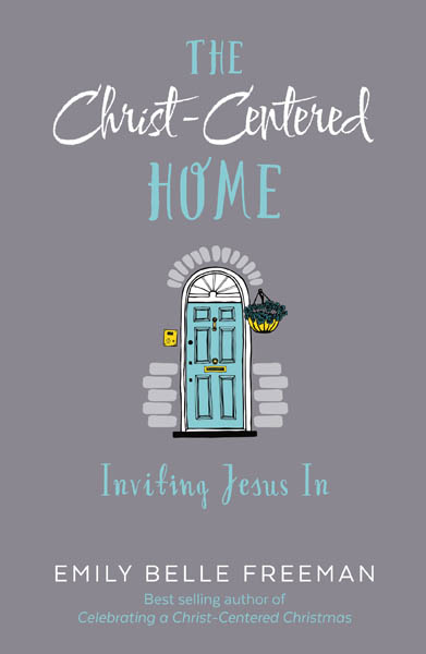 the christ-centered home by emily belle freeman