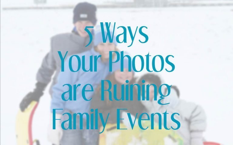 5 Ways Your Photos are Ruining Family Events