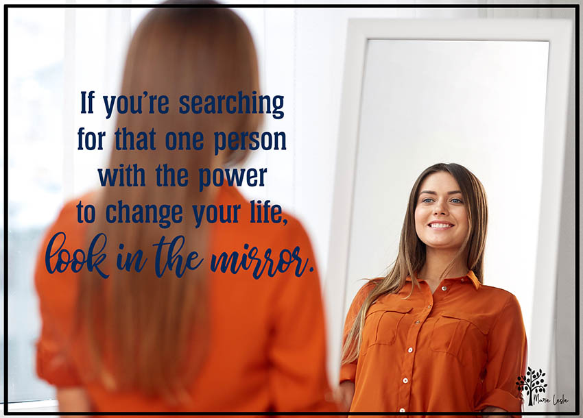 if you're searching for that one person with the power to change your life, look in the mirror