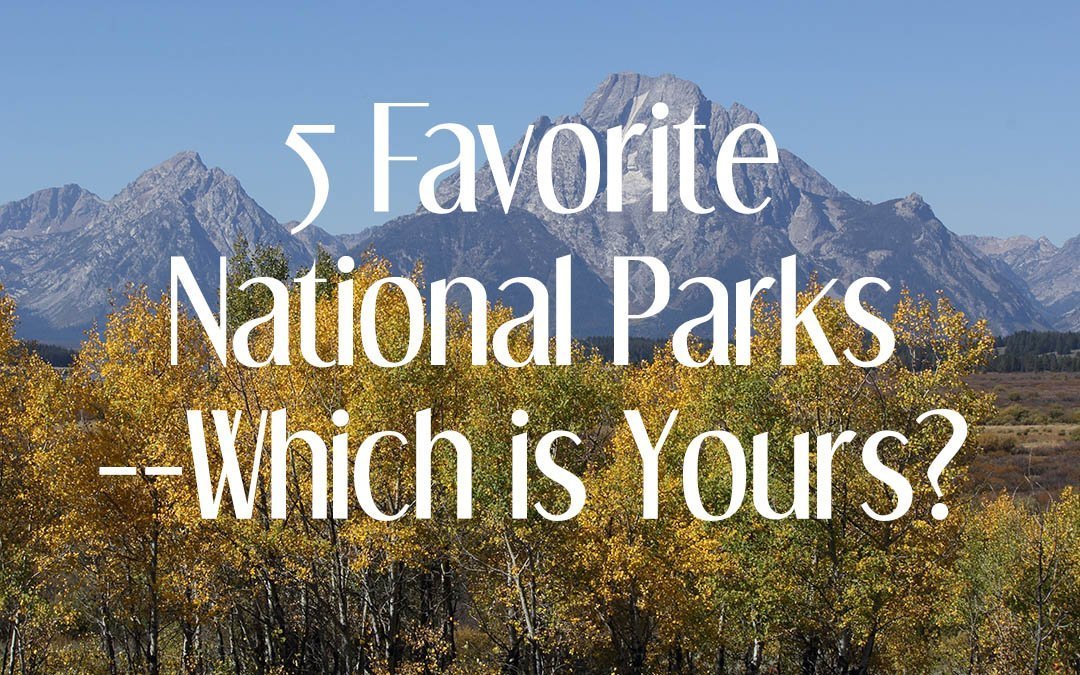 5 Favorite National Parks--Which is Yours?