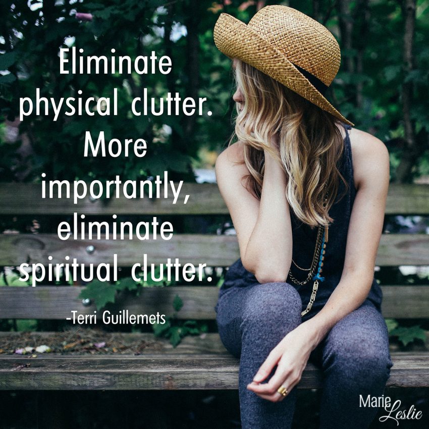 Eliminate physical clutter. More importantly, eliminate spiritual clutter. --Terri Guillemets