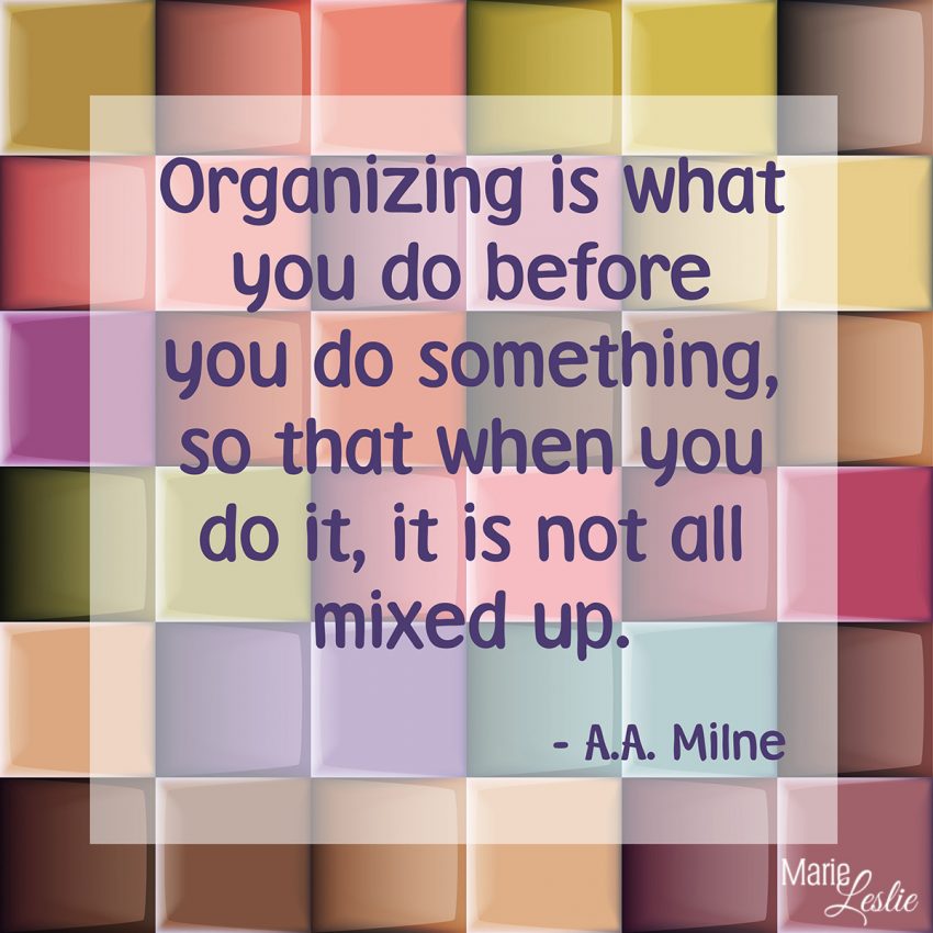 Organizing is what you do before you do something, so that when you do it, it is not all mixed up. --A.A. Milne