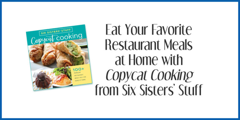Eat Your Favorite Restaurant Meals at Home with Copycat Cooking With Six Sisters’ Stuff