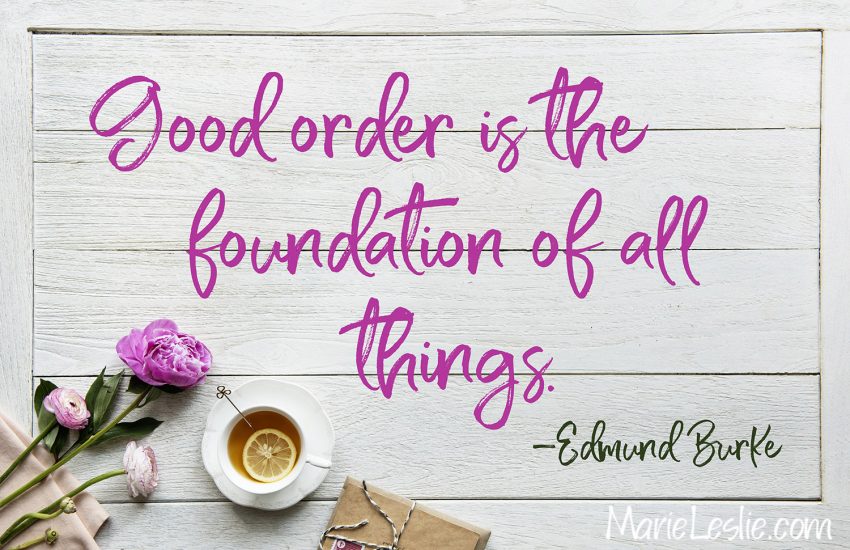 Good order is the foundation of all things. – Edmund Burke