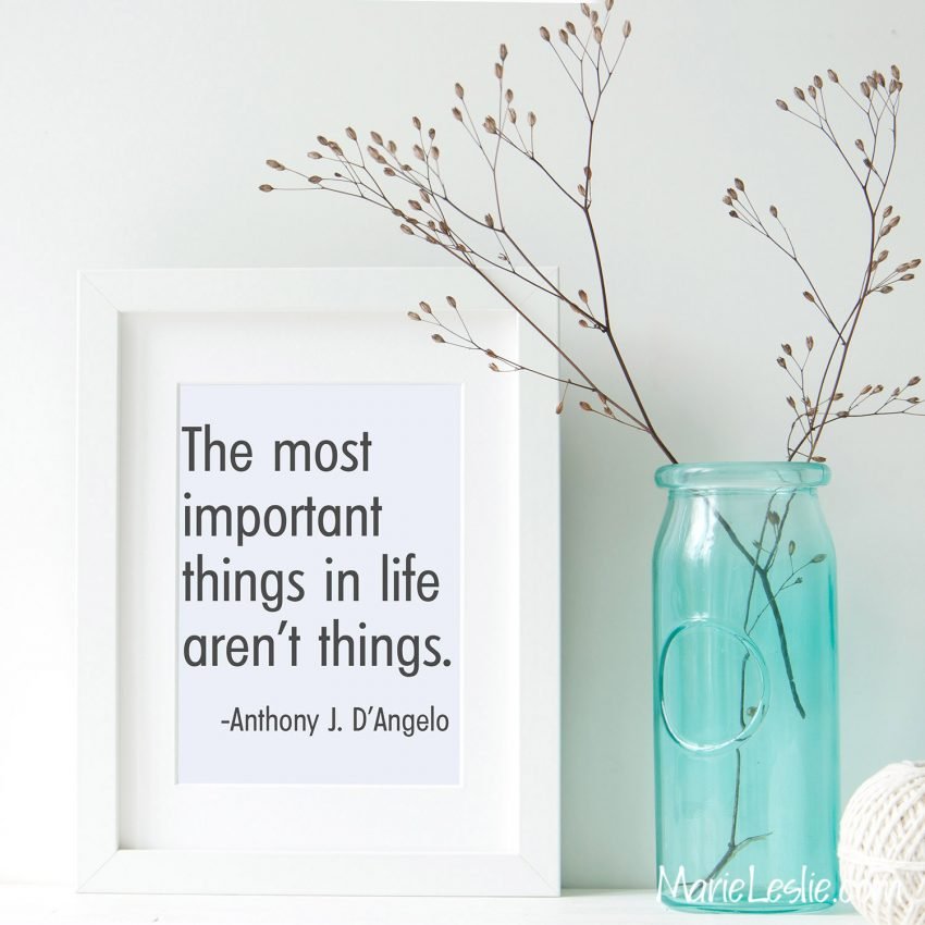 The most important things in life aren’t things. --Anthony J. D’Angelo