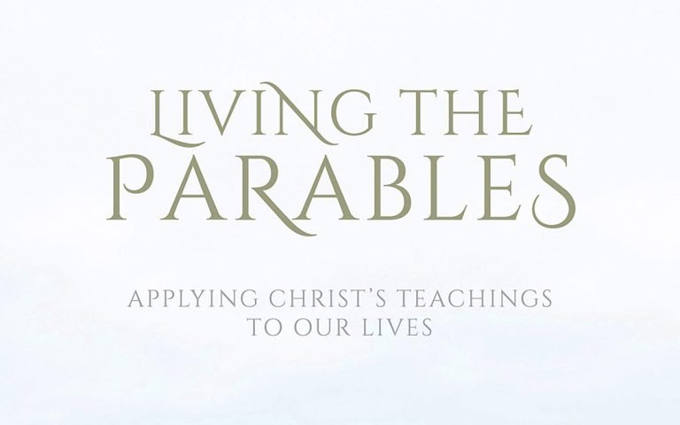 Living the Parables: Applying Christ’s Teachings to Our Lives
