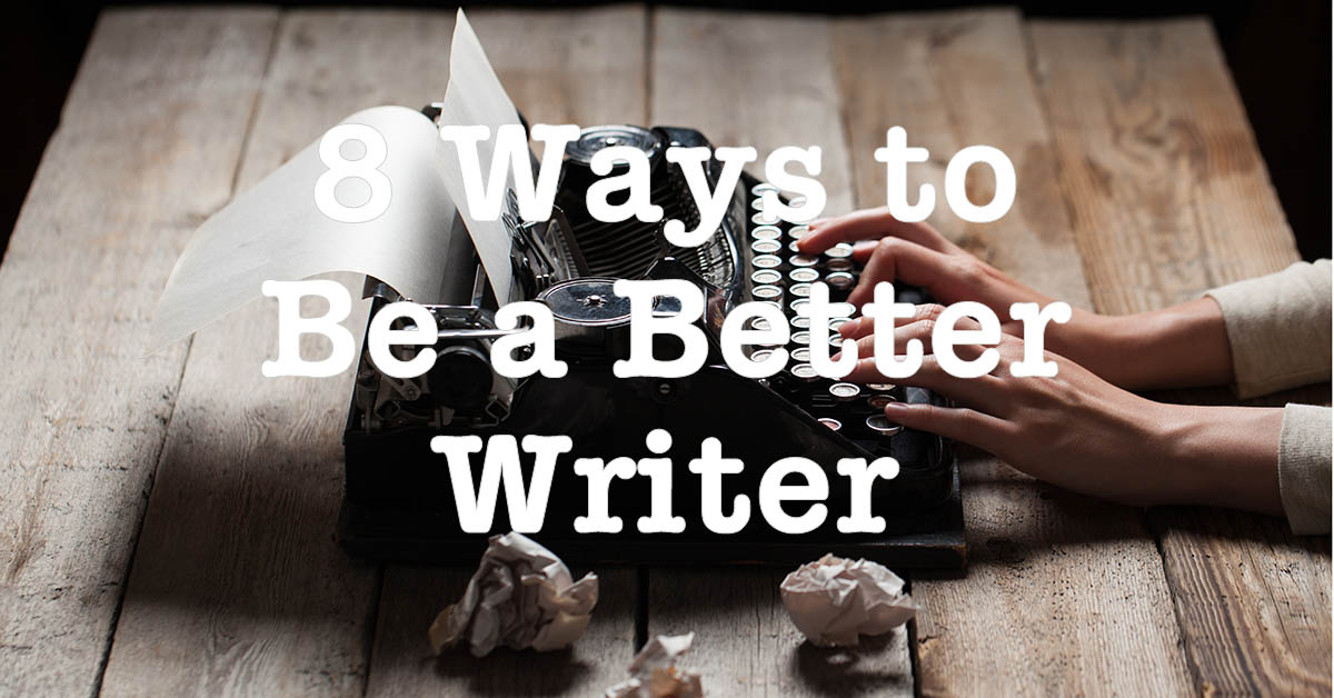 8 Ways to Be a Better Writer