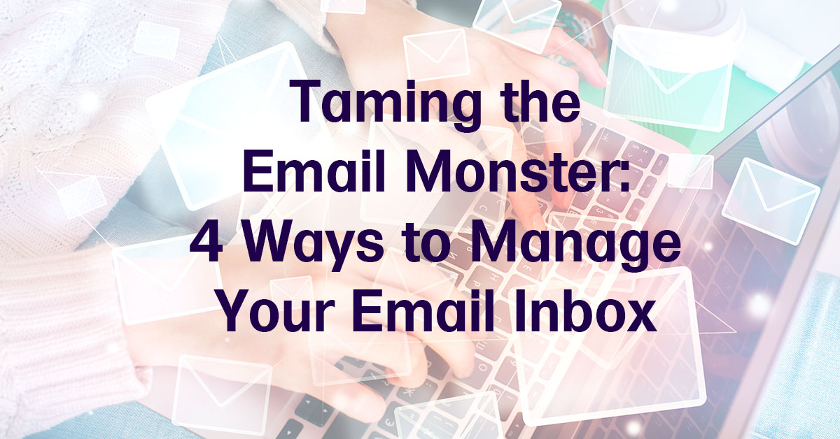 Taming the Email Monster 4 Ways to Manage Your Email Inbox